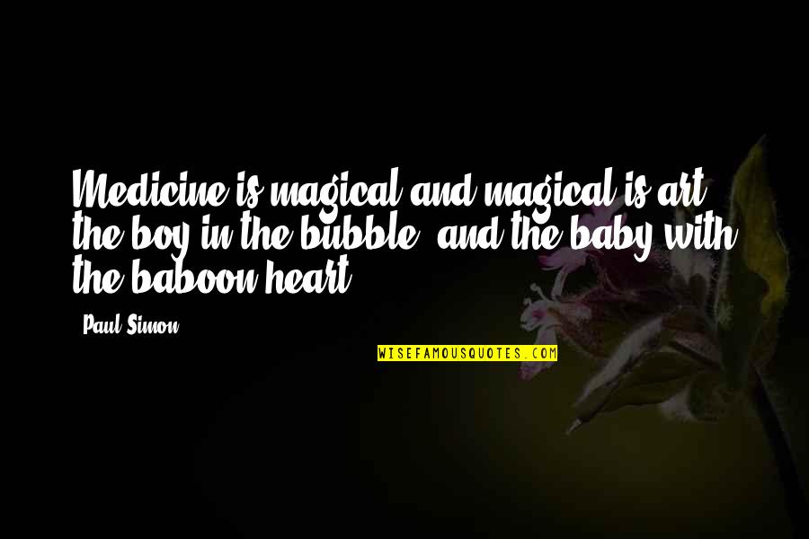 Baboon Quotes By Paul Simon: Medicine is magical and magical is art, the