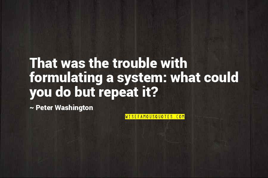 Baboon Quotes By Peter Washington: That was the trouble with formulating a system: