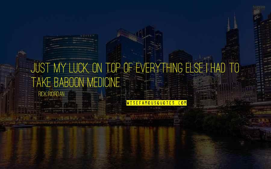 Baboon Quotes By Rick Riordan: Just my luck, on top of everything else