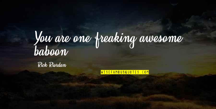 Baboon Quotes By Rick Riordan: You are one freaking awesome baboon.