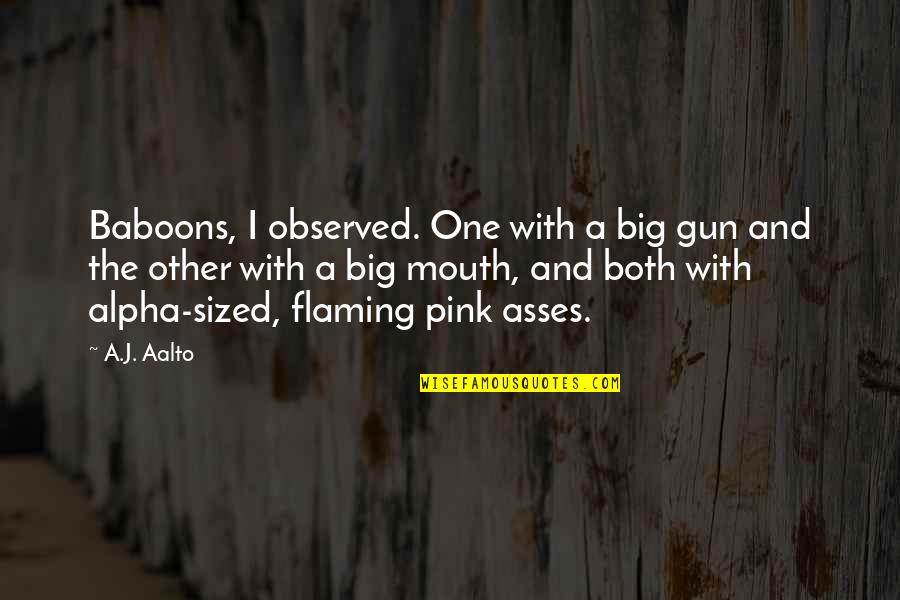 Baboons But Quotes By A.J. Aalto: Baboons, I observed. One with a big gun Baboons But Quotes By A.J. Aalto: Baboons, I observed. One with a big gun
