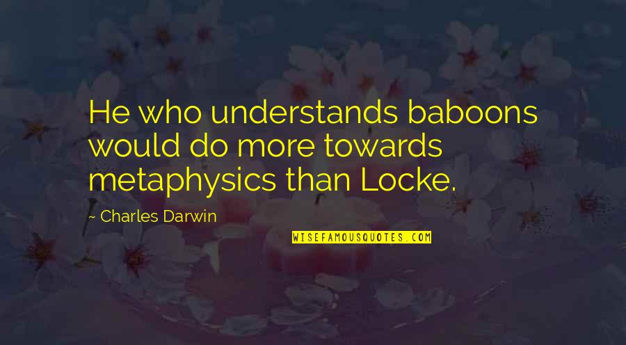 Baboons But Quotes By Charles Darwin: He who understands baboons would do more towards