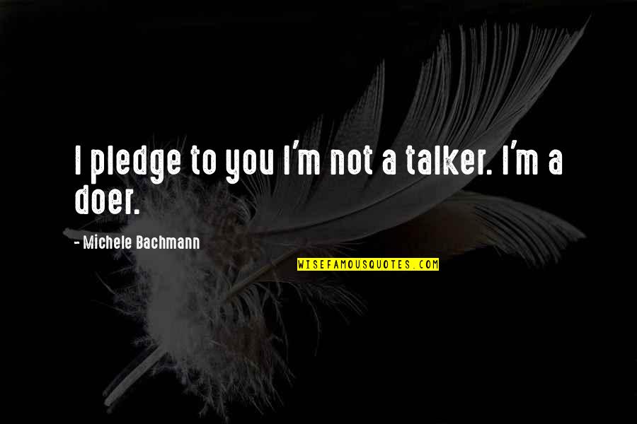 Baborovsk J Quotes By Michele Bachmann: I pledge to you I'm not a talker.