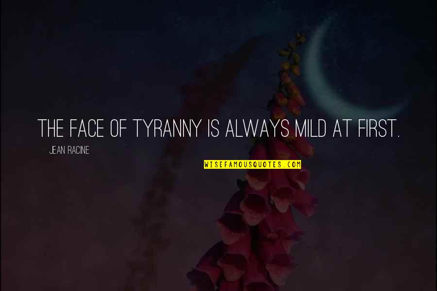Babou Quotes By Jean Racine: The face of tyranny Is always mild at