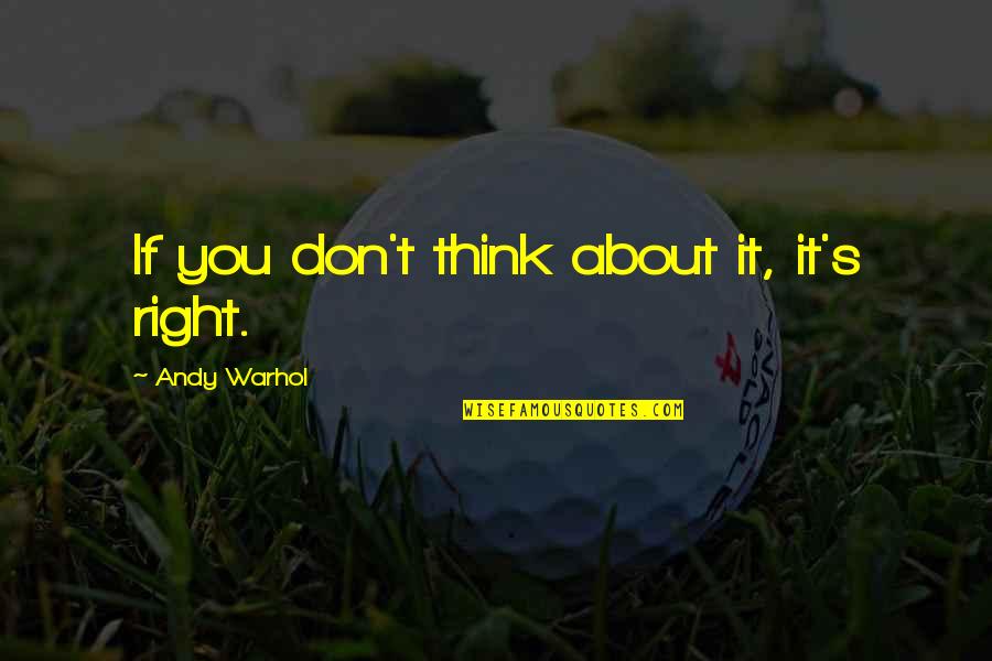Baboucarr Ndow Quotes By Andy Warhol: If you don't think about it, it's right. Baboucarr Ndow Quotes By Andy Warhol: If you don't think about it, it's right.