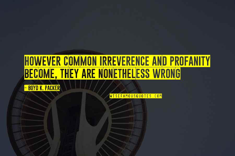Baboucarr Ndow Quotes By Boyd K. Packer: However common irreverence and profanity become, they are