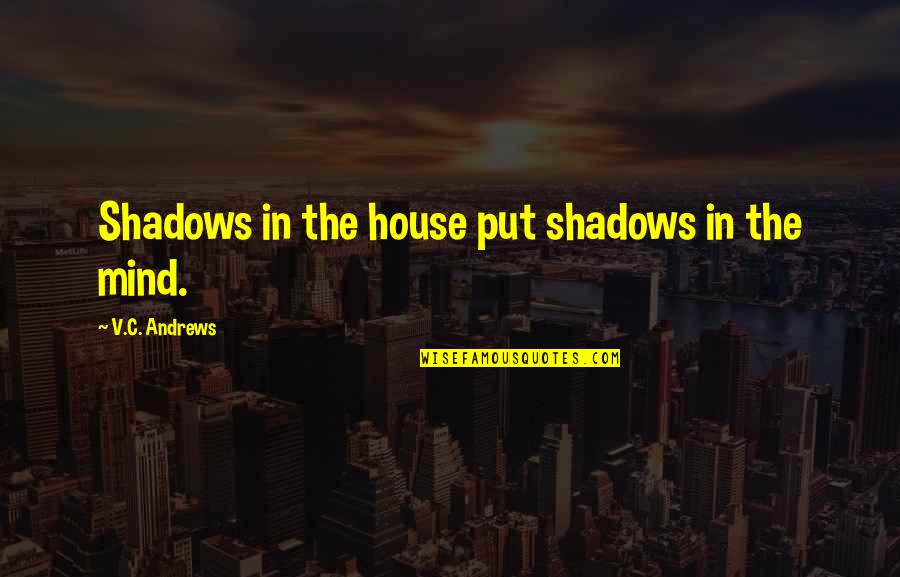 Babouches Overshoes Quotes By V.C. Andrews: Shadows in the house put shadows in the