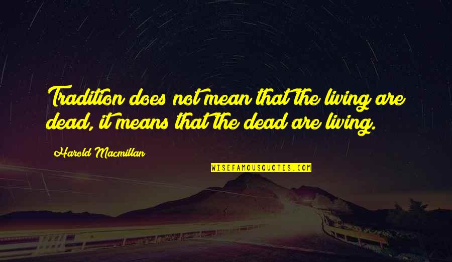 Babovic Stefan Quotes By Harold Macmillan: Tradition does not mean that the living are Babovic Stefan Quotes By Harold Macmillan: Tradition does not mean that the living are