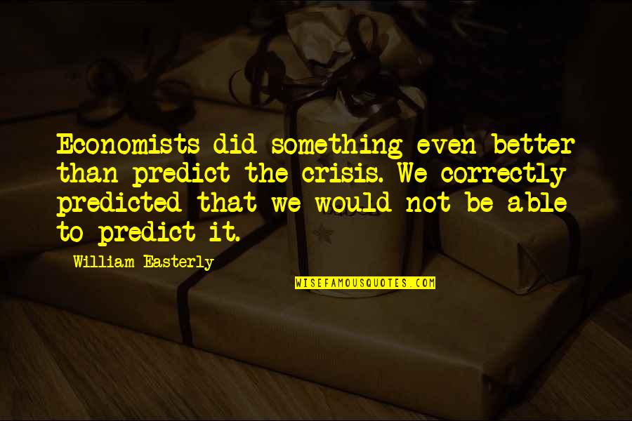 Babovic Stefan Quotes By William Easterly: Economists did something even better than predict the Babovic Stefan Quotes By William Easterly: Economists did something even better than predict the