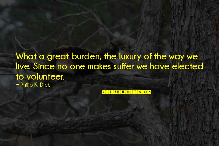 Baboy Quotes By Philip K. Dick: What a great burden, the luxury of the