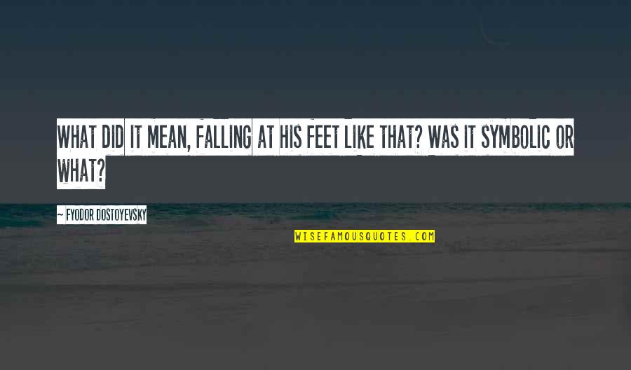 Babrala Quotes By Fyodor Dostoyevsky: What did it mean, falling at his feet