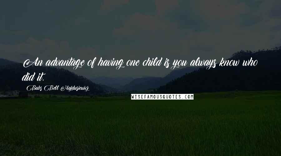 Babs Bell Hajdusiewicz quotes: An advantage of having one child is you always know who did it.