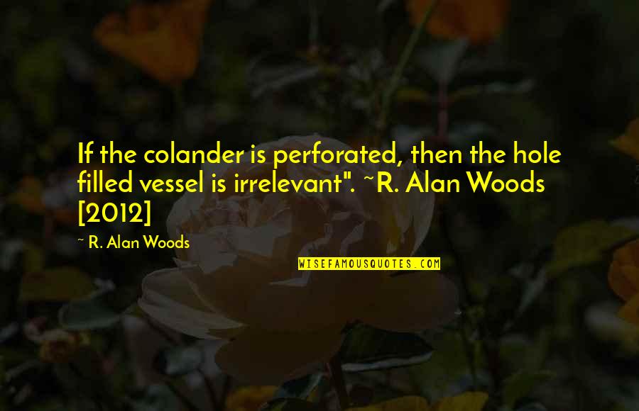 Babs Evans Quotes By R. Alan Woods: If the colander is perforated, then the hole Babs Evans Quotes By R. Alan Woods: If the colander is perforated, then the hole