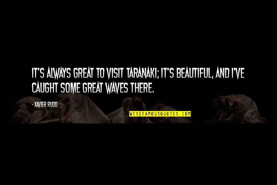 Babs Fafunwa Quotes By Xavier Rudd: It's always great to visit Taranaki; it's beautiful,