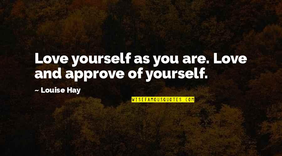 Babs From Urmston Quotes By Louise Hay: Love yourself as you are. Love and approve