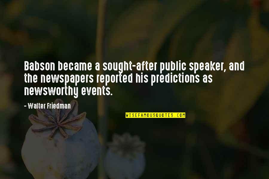 Babson Quotes By Walter Friedman: Babson became a sought-after public speaker, and the