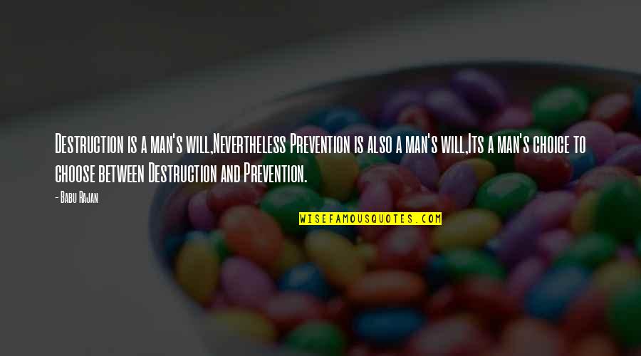 Babu R Quotes By Babu Rajan: Destruction is a man's will,Nevertheless Prevention is also Babu R Quotes By Babu Rajan: Destruction is a man's will,Nevertheless Prevention is also