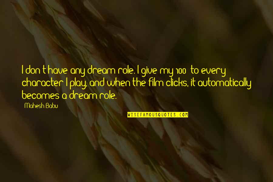 Babu R Quotes By Mahesh Babu: I don't have any dream role. I give Babu R Quotes By Mahesh Babu: I don't have any dream role. I give
