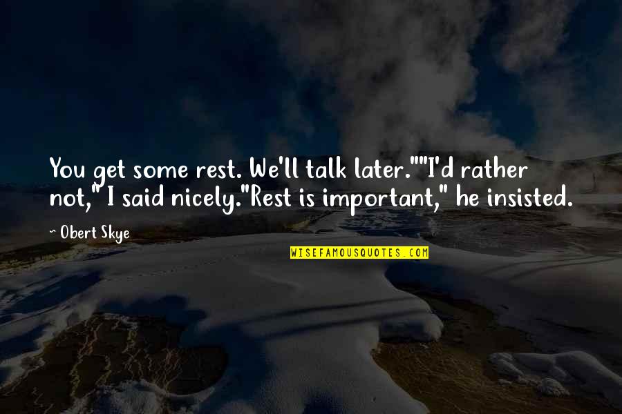 Babur Mughal Emperor Quotes By Obert Skye: You get some rest. We'll talk later.""I'd rather Babur Mughal Emperor Quotes By Obert Skye: You get some rest. We'll talk later.""I'd rather