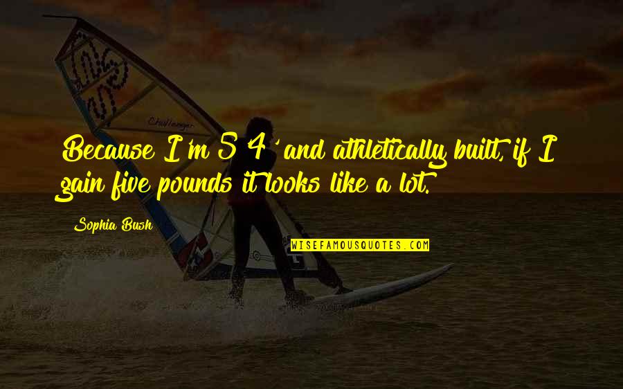 Babusisiwe Quotes By Sophia Bush: Because I'm 5'4' and athletically built, if I
