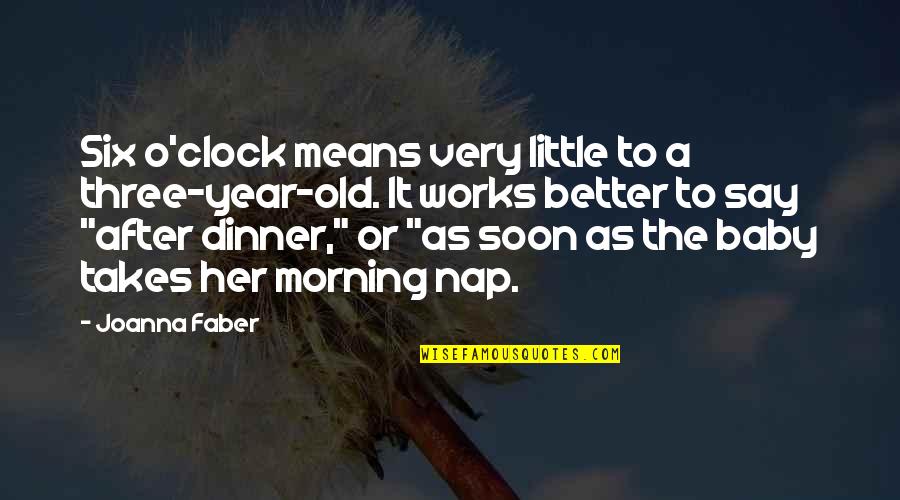 Baby 1 Year Quotes By Joanna Faber: Six o'clock means very little to a three-year-old. Baby 1 Year Quotes By Joanna Faber: Six o'clock means very little to a three-year-old.