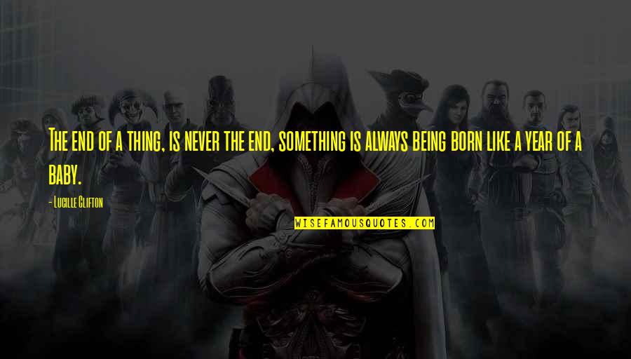 Baby 1 Year Quotes By Lucille Clifton: The end of a thing, is never the Baby 1 Year Quotes By Lucille Clifton: The end of a thing, is never the