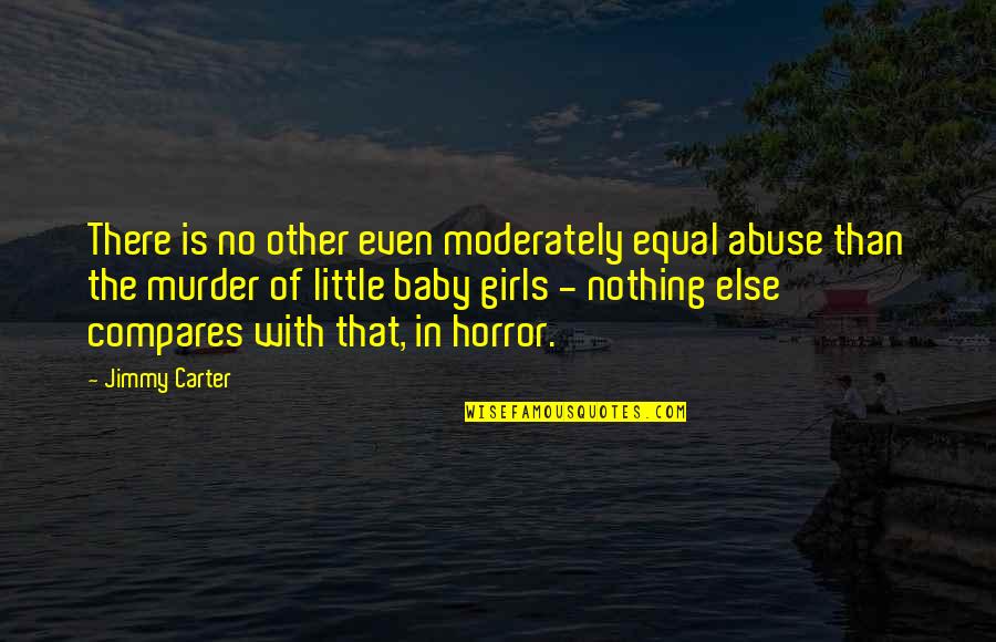 Baby Abuse Quotes By Jimmy Carter: There is no other even moderately equal abuse