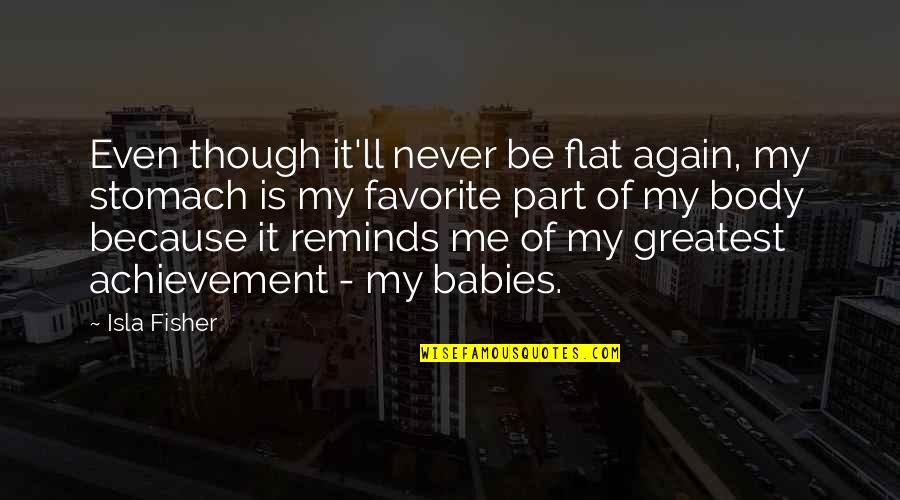 Baby Achievement Quotes By Isla Fisher: Even though it'll never be flat again, my