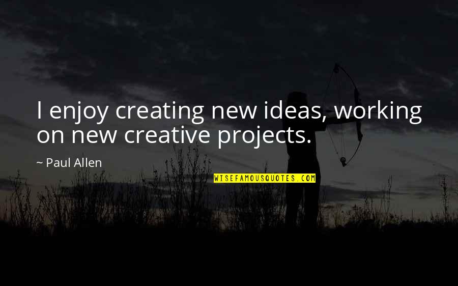 Baby Adoption Quotes By Paul Allen: I enjoy creating new ideas, working on new