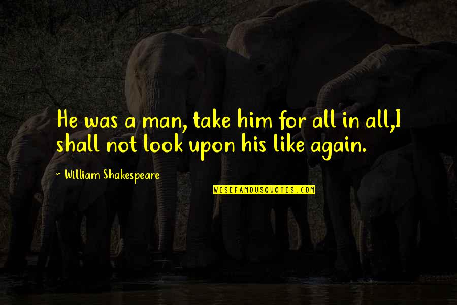 Baby Adoption Quotes By William Shakespeare: He was a man, take him for all