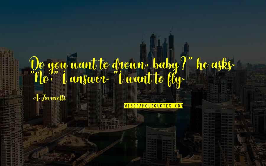 Baby All I Want Is You Quotes By A. Zavarelli: Do you want to drown, baby?" he asks.