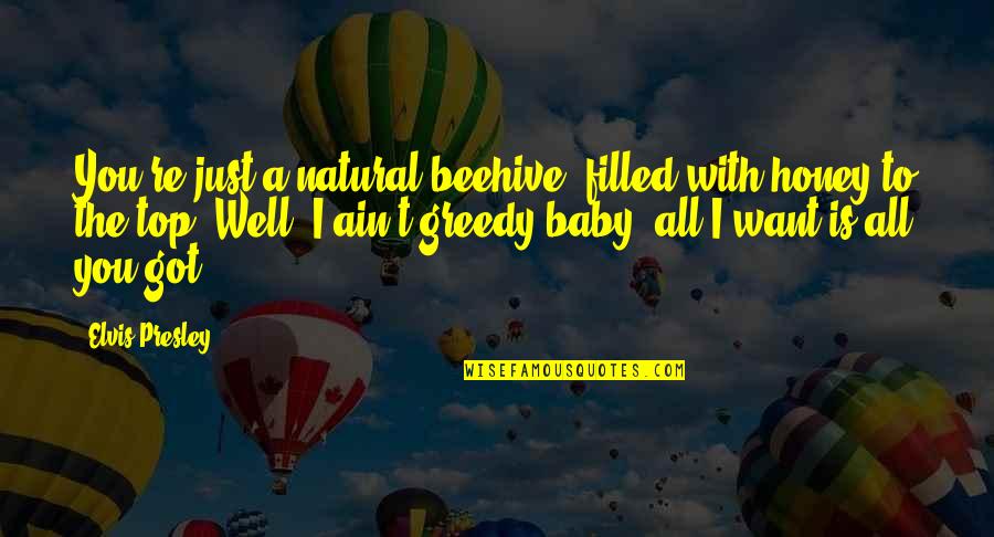 Baby All I Want Is You Quotes By Elvis Presley: You're just a natural beehive, filled with honey