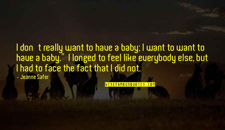 Baby All I Want Is You Quotes By Jeanne Safer: I don't really want to have a baby;