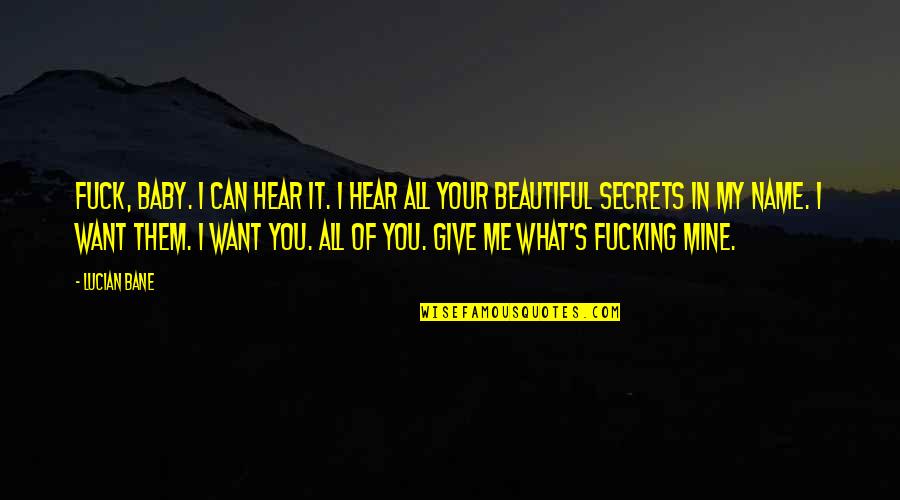 Baby All I Want Is You Quotes By Lucian Bane: Fuck, baby. I can hear it. I hear