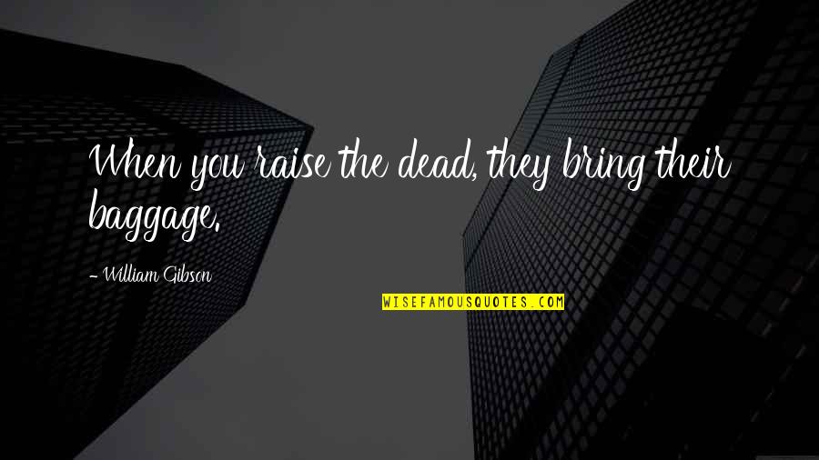 Baby Anchor Quotes By William Gibson: When you raise the dead, they bring their