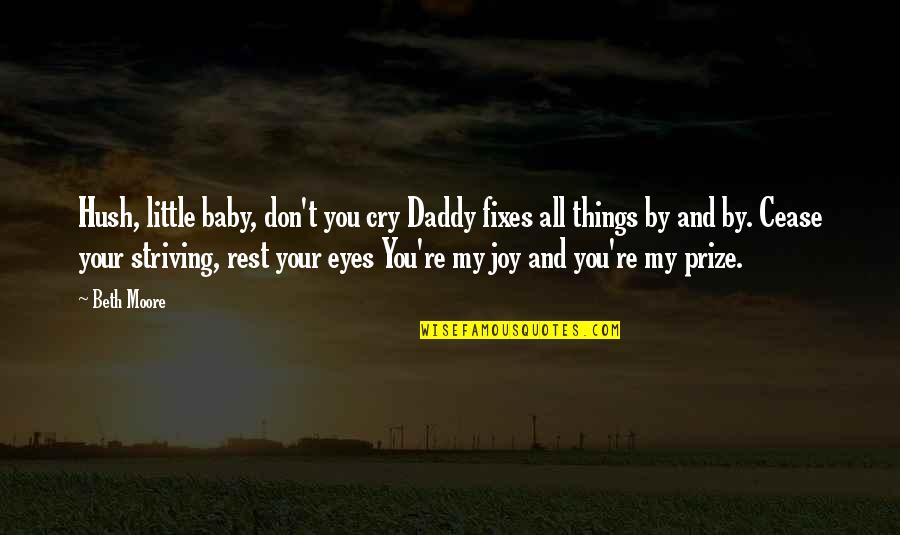 Baby And Daddy Quotes By Beth Moore: Hush, little baby, don't you cry Daddy fixes