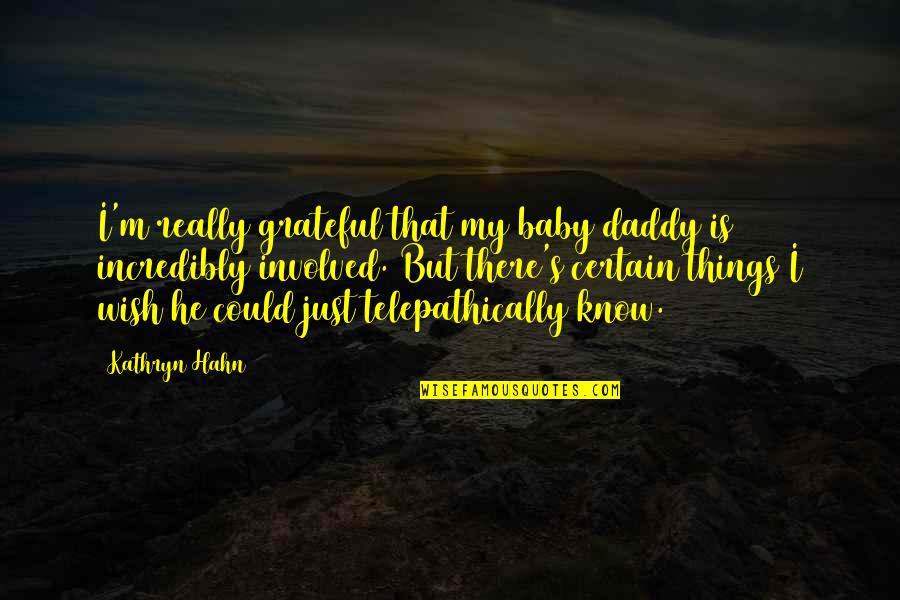 Baby And Daddy Quotes By Kathryn Hahn: I'm really grateful that my baby daddy is