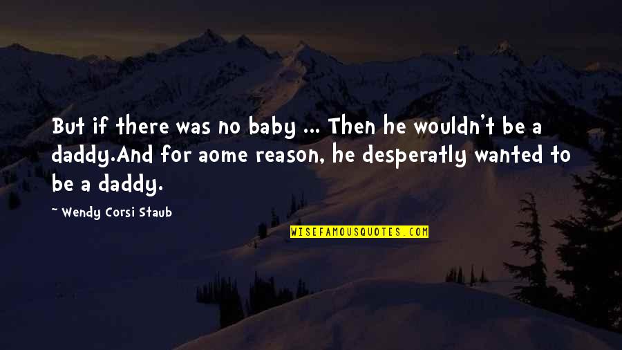 Baby And Daddy Quotes By Wendy Corsi Staub: But if there was no baby ... Then