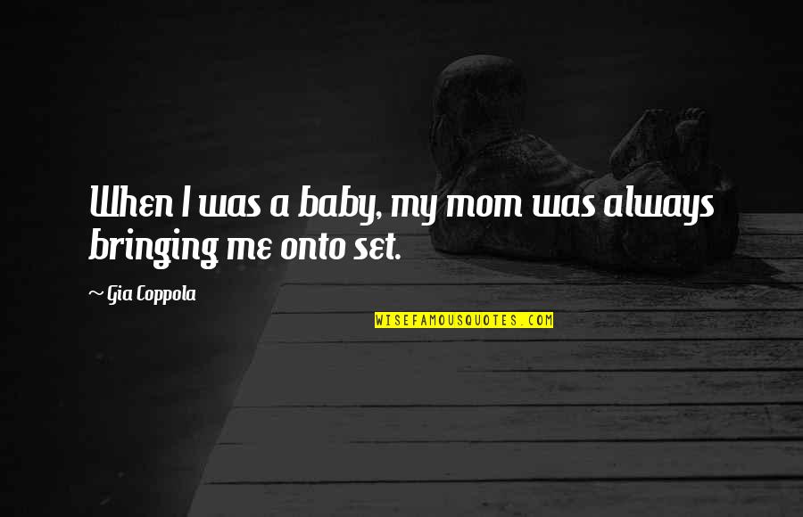 Baby And Mom Quotes By Gia Coppola: When I was a baby, my mom was