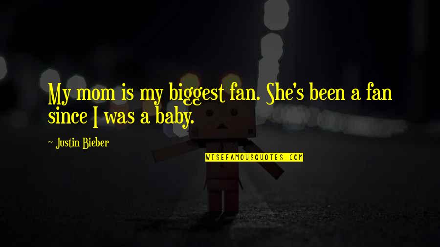 Baby And Mom Quotes By Justin Bieber: My mom is my biggest fan. She's been