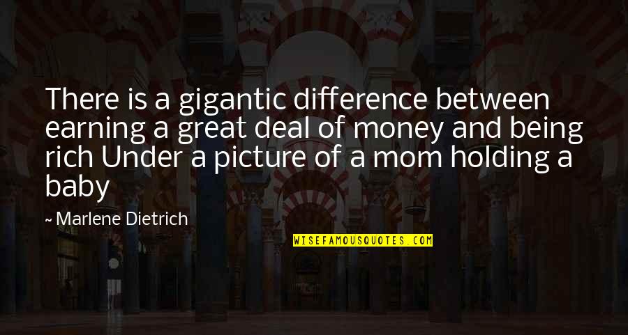 Baby And Mom Quotes By Marlene Dietrich: There is a gigantic difference between earning a