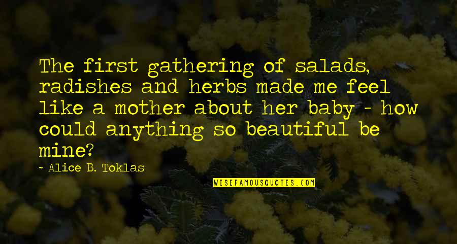 Baby And Mother Quotes By Alice B. Toklas: The first gathering of salads, radishes and herbs