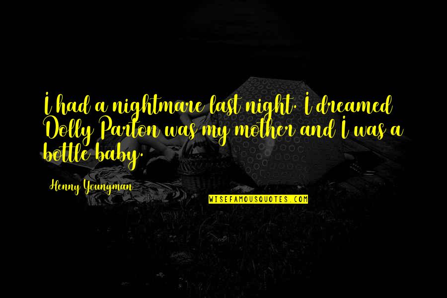 Baby And Mother Quotes By Henny Youngman: I had a nightmare last night. I dreamed