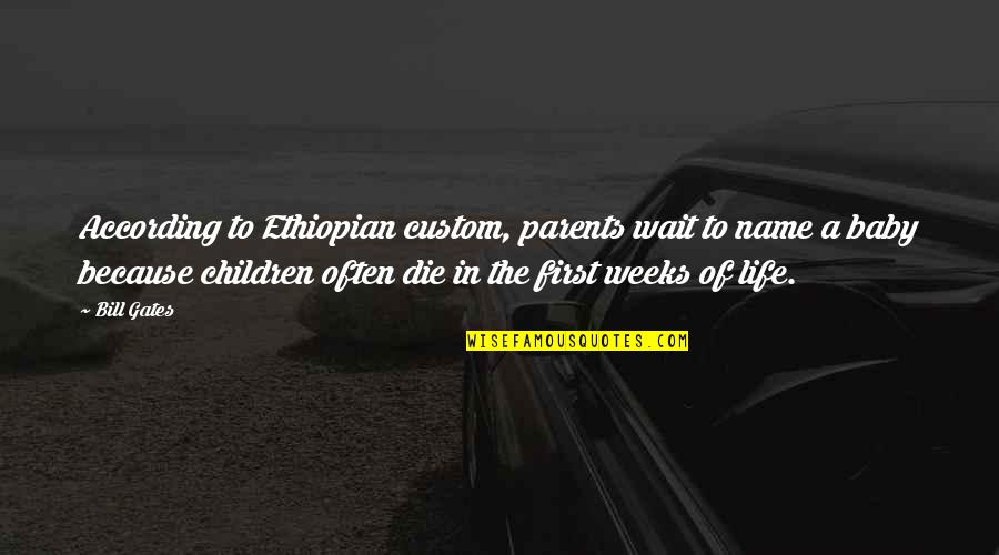 Baby And Parents Quotes By Bill Gates: According to Ethiopian custom, parents wait to name
