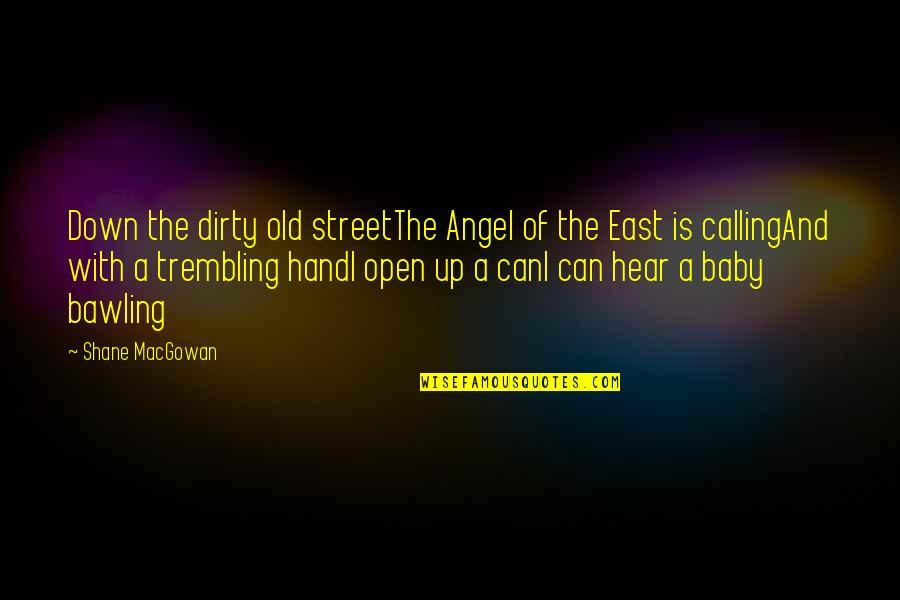 Baby Angel Quotes By Shane MacGowan: Down the dirty old streetThe Angel of the