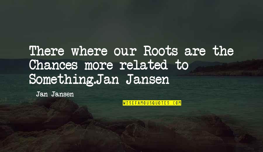 Baby Angel Wing Quotes By Jan Jansen: There where our Roots are the Chances more