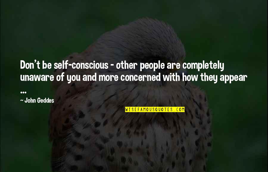 Baby Angel Wing Quotes By John Geddes: Don't be self-conscious - other people are completely