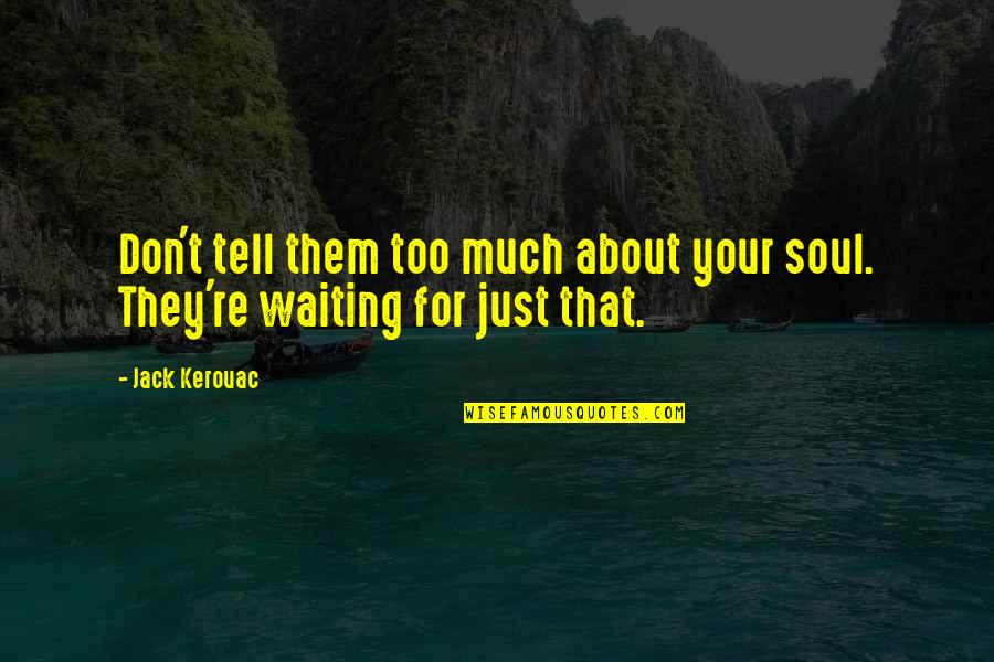 Baby As A Gift Quotes By Jack Kerouac: Don't tell them too much about your soul.