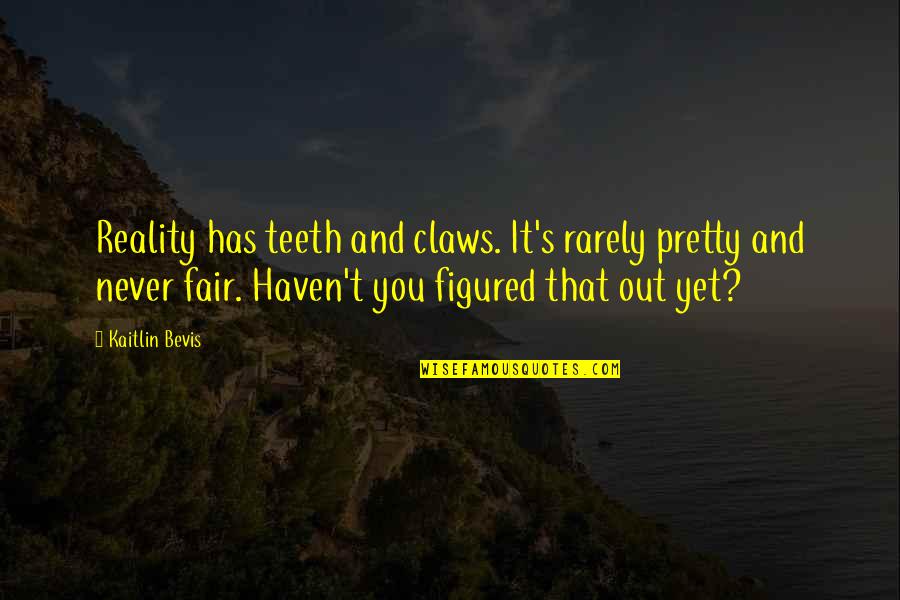 Baby As A Gift Quotes By Kaitlin Bevis: Reality has teeth and claws. It's rarely pretty Baby As A Gift Quotes By Kaitlin Bevis: Reality has teeth and claws. It's rarely pretty