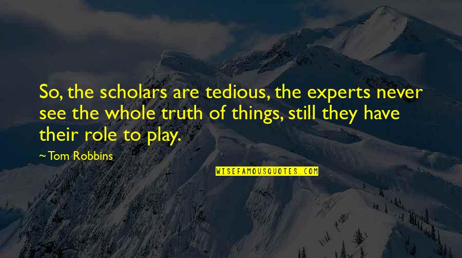 Baby Bathing Quotes By Tom Robbins: So, the scholars are tedious, the experts never